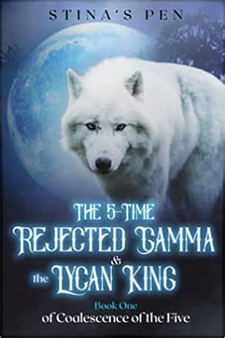 The 5-time Rejected Gamma & the Lycan King Chapter 5 The 5-time Rejected Gamma & the Lycan King by author Stina's Pen updated Chapter 5. . The five time rejected gamma and the lycan king